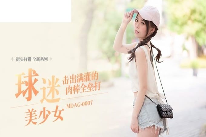 麻豆传媒 MDAG-0007《球迷美少女》击出满贯的肉棒全垒打 