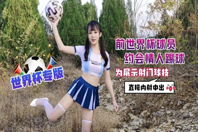 世界杯专版 前世界杯球员约会情人踢球为展示射门球技直接内射中出 - 糖糖