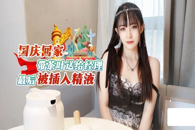 最新剧情之王演绎 国庆节回家带茶叶送给经理最后被插入精液 -糖糖