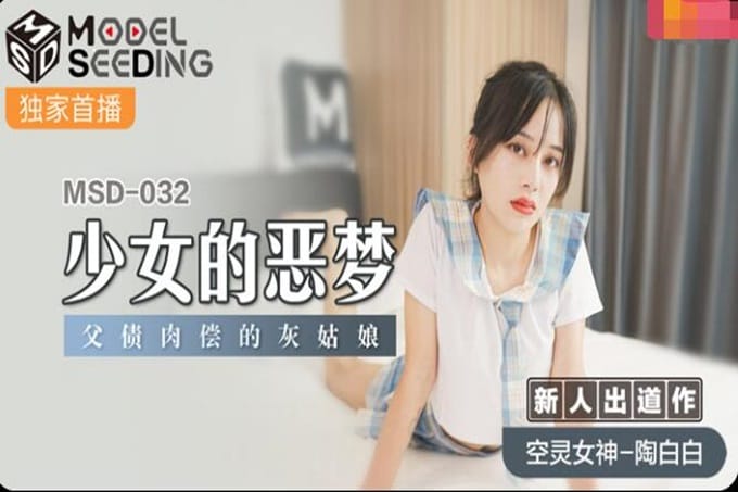 麻豆传媒最新MSD-032少女恶梦父债肉偿的灰姑娘新人出道空灵女神-陶白白