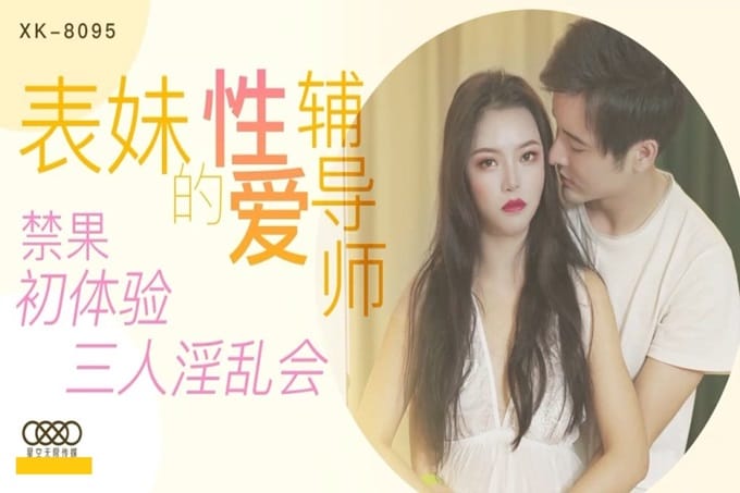 星空传媒XK8095表妹的性爱辅导师 禁果初体验 三人淫乱会 春芙